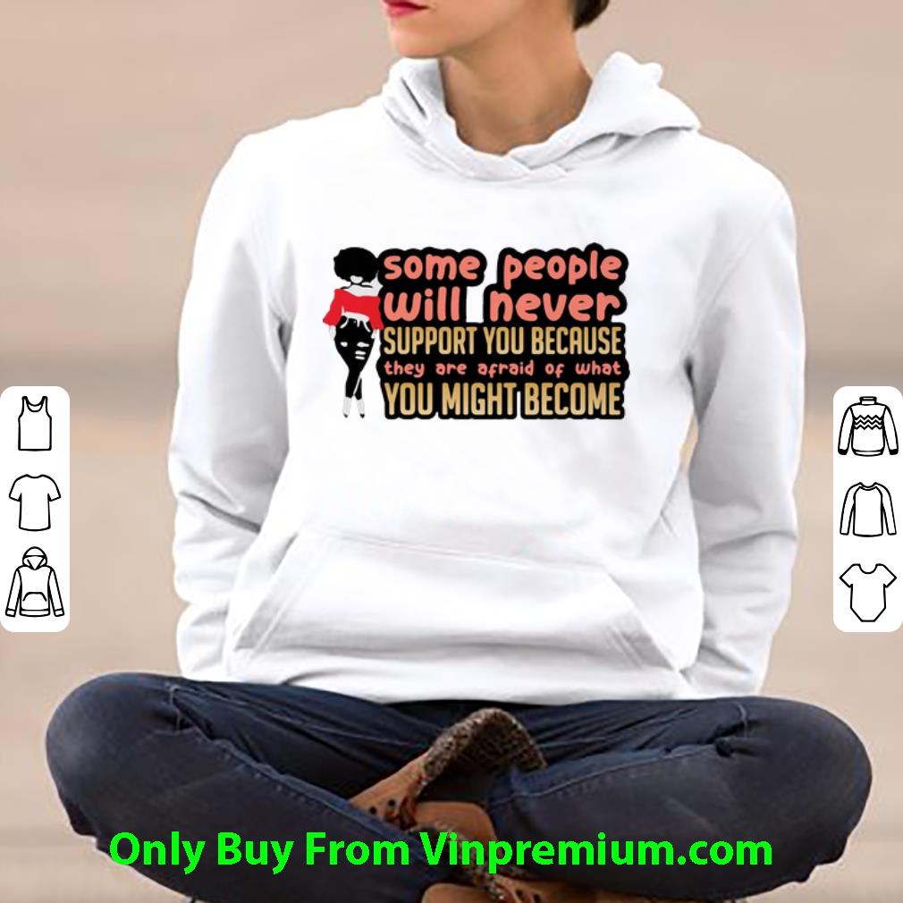 e6f702a3 pretty some people will never support you because they are afraid of you shirt 4 - Pretty Some People Will Never Support You Because They Are Afraid Of You shirt
