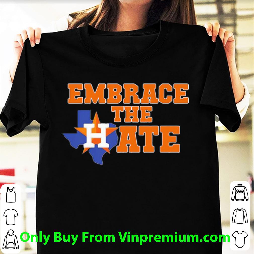 Awesome Embrace The Hate Houston Astros shirt