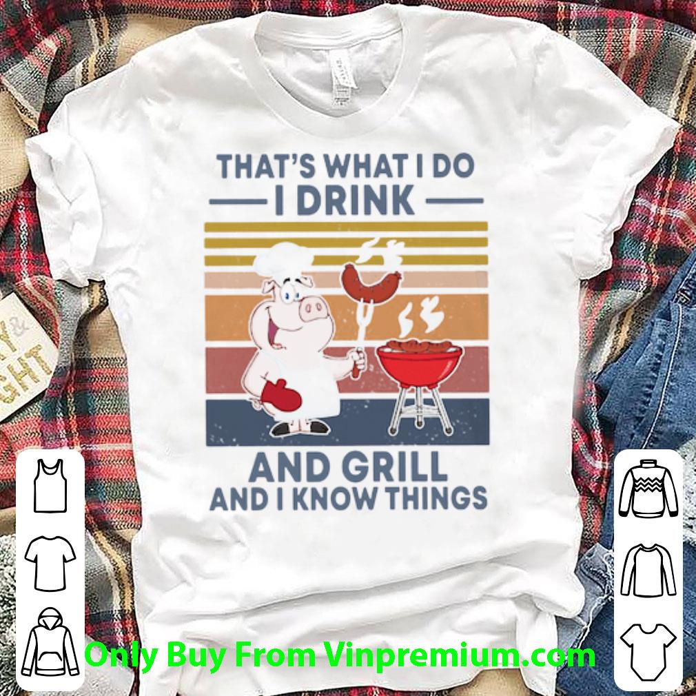 Nice Vintage That’s What I Do I Drink And Grill And I Know Things shirt