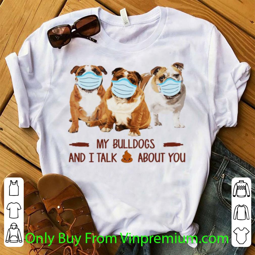 Premium My Bulldogs And I Talk Shit About You Covid-19 shirt