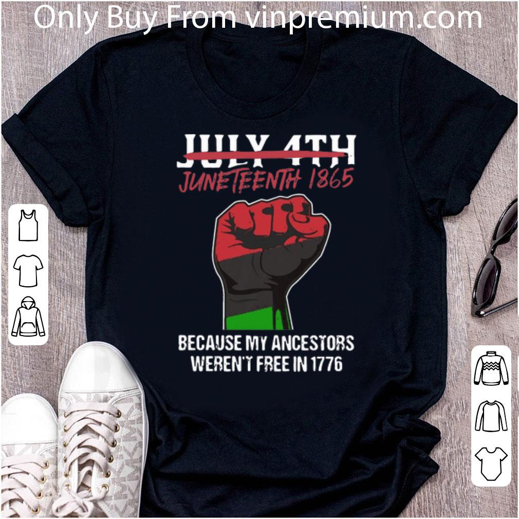 Pretty July 4th Juneteenth 1865 Because My Ancestors Weren't Free In 1776 shirt