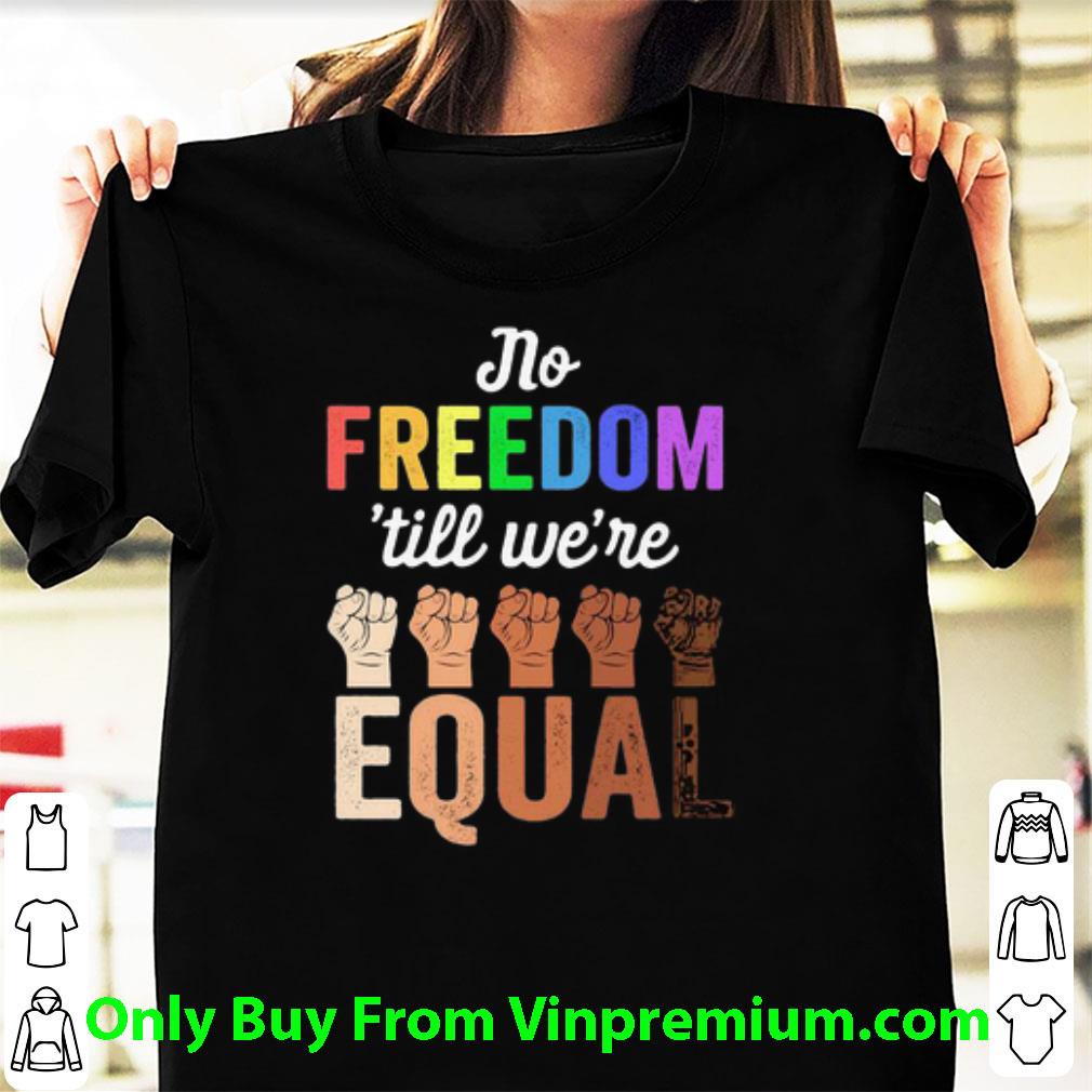 Awesome LGBT No Freedom ’till We’re Equal Hand Black Lives Matter shirt