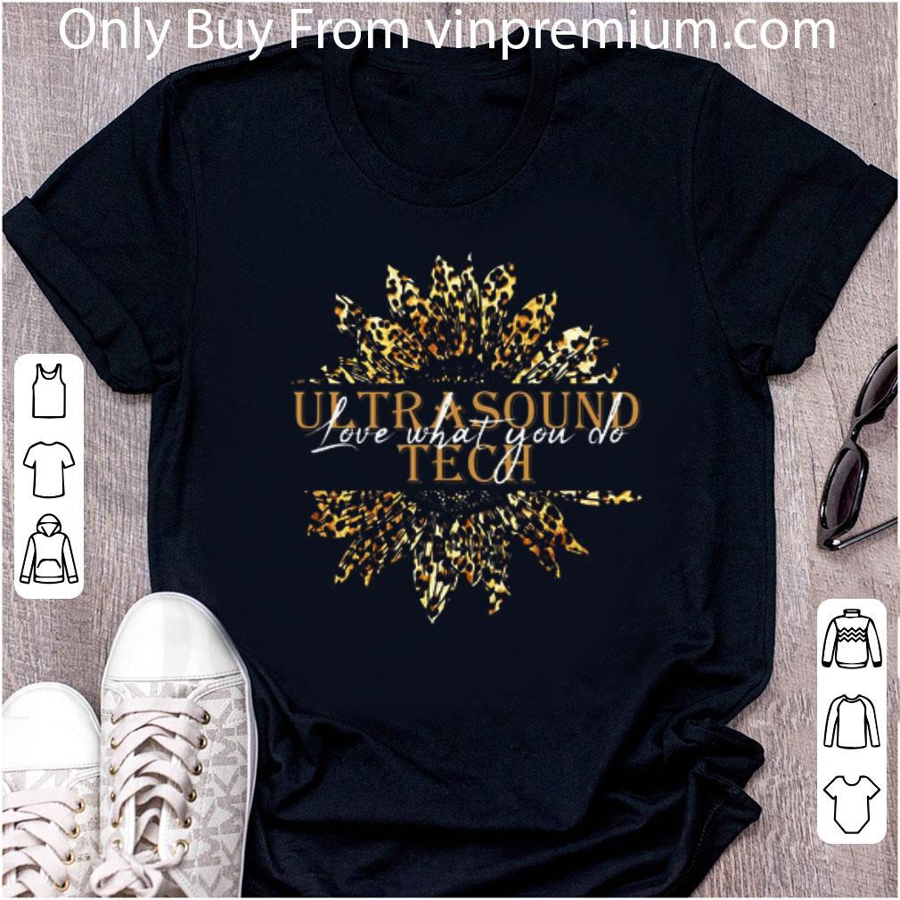 Original Sunflower Ultrasound Tech Love What You Do shirt