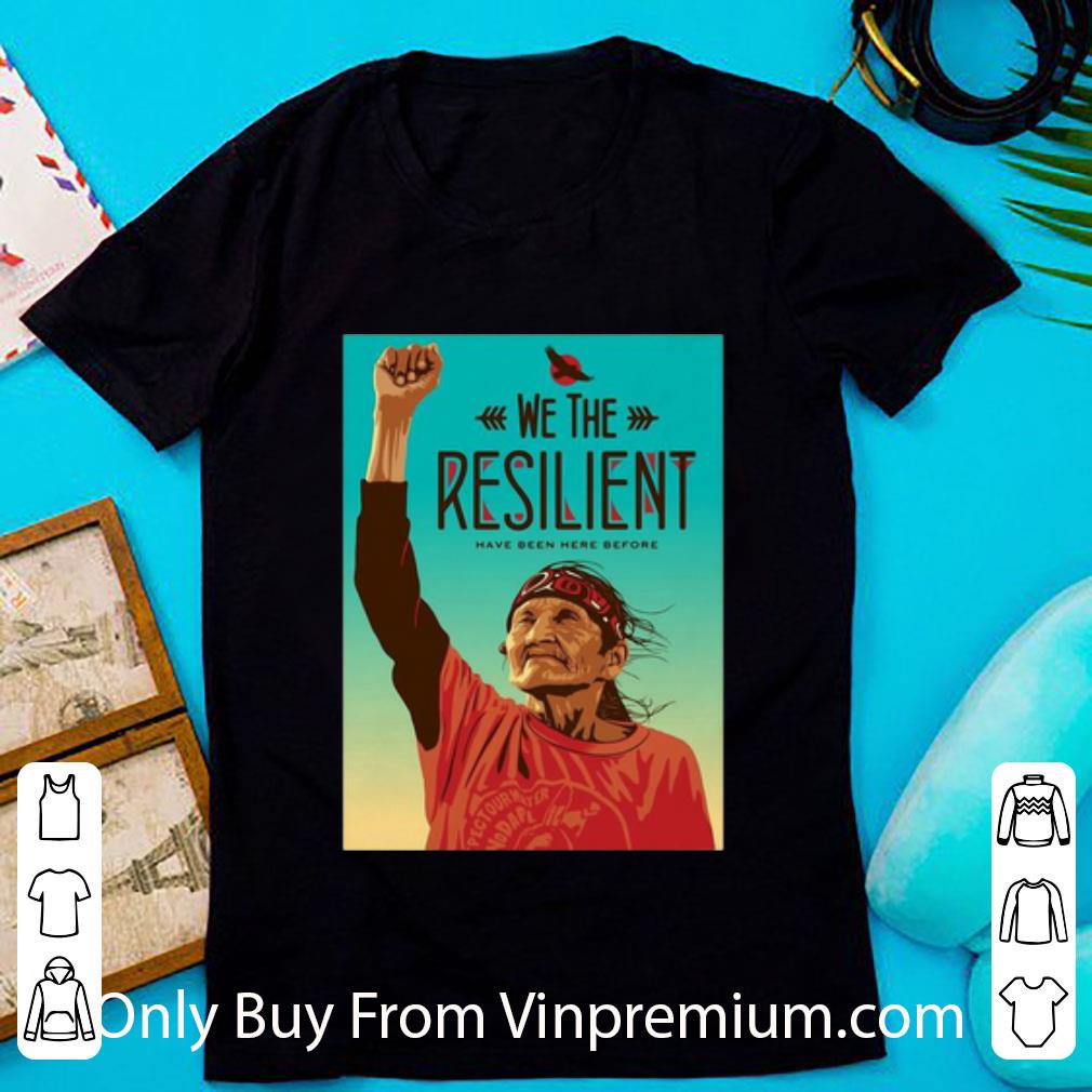 Awesome We The Resilient Have Been Here Bofore shirt