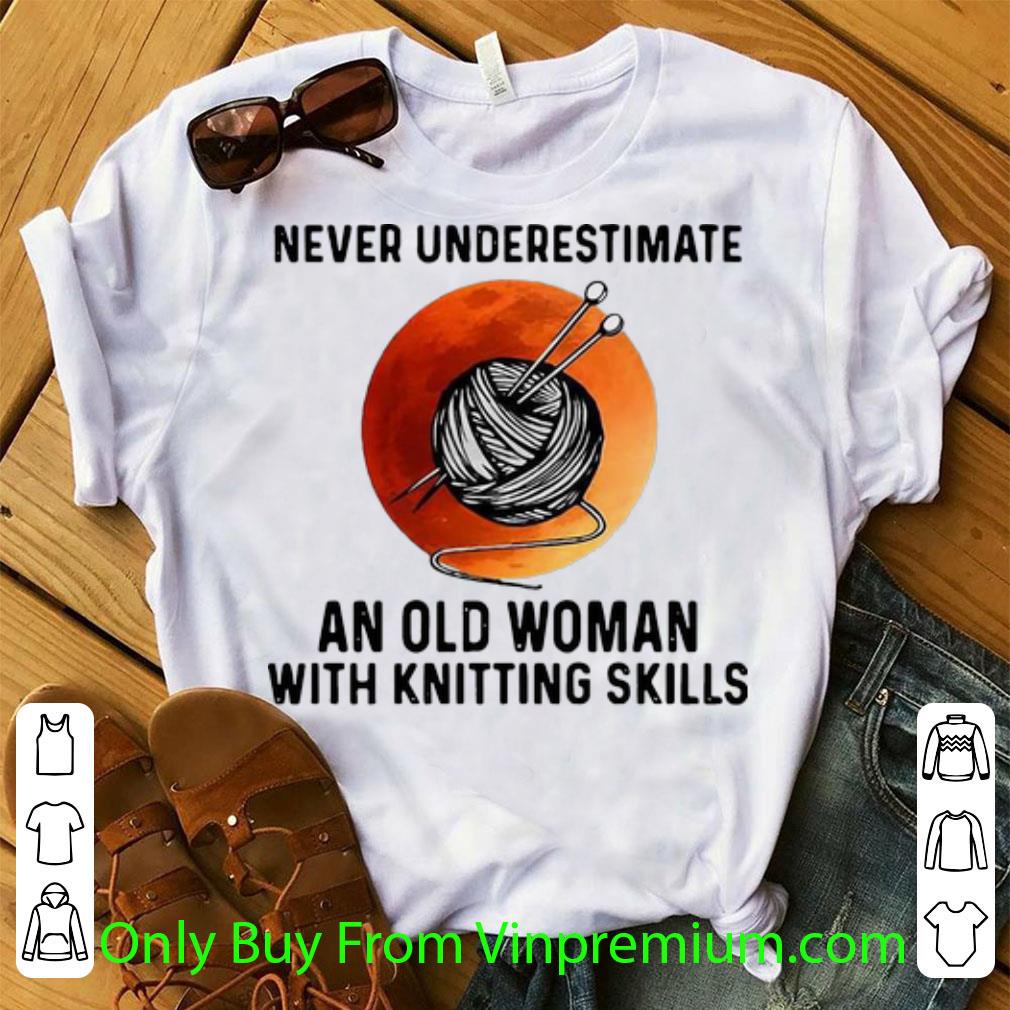 Original Never Underestimate An Old Woman With Knitting Skills shirt