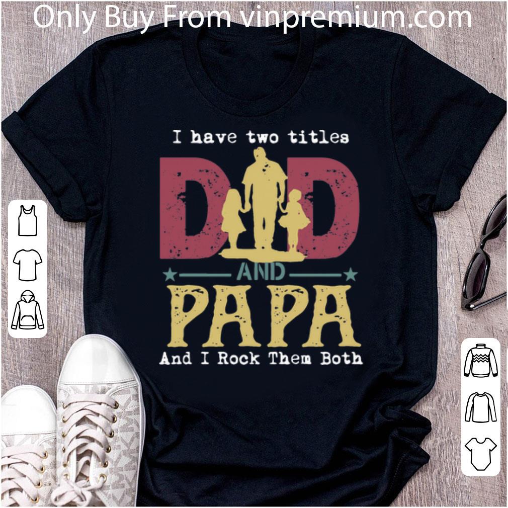 Original I Have Two Titles Dad And Papa And I Rock Them Both shirt