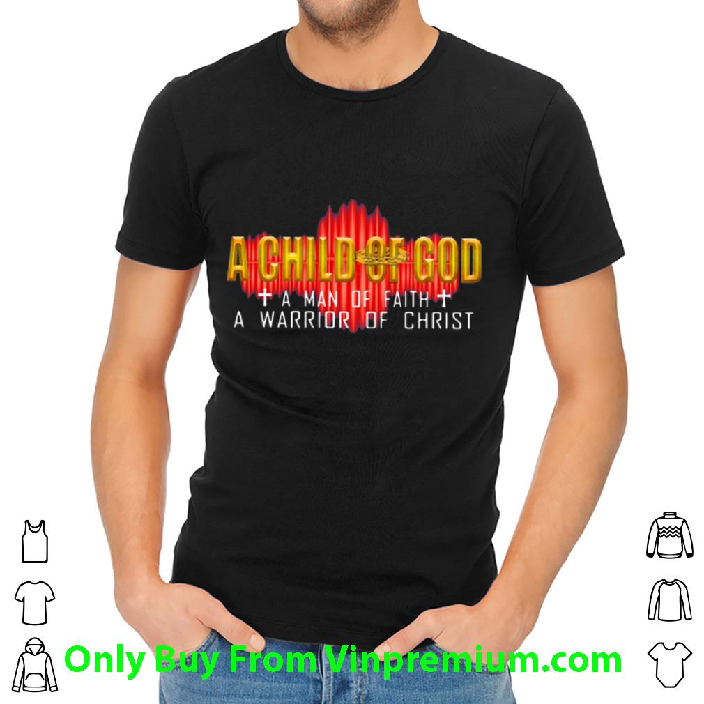 Official A Child Of God A Man Of Faith A Warrior Of Christ shirt