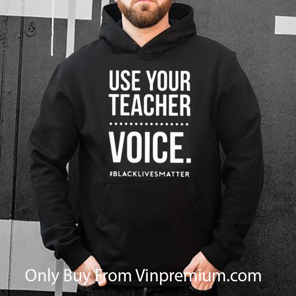 4f61aa6a hot use your teacher voice blacklivesmatter shirt 4 - Hot Use Your Teacher Voice #BlackLivesMatter shirt