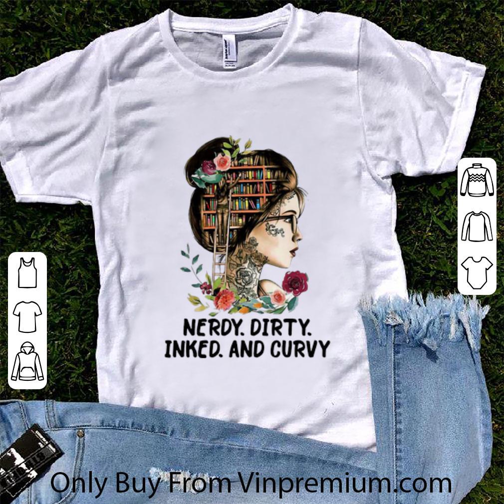 Hot Books Girl Flowers Nerdy Dirty Inked And Curvy shirt