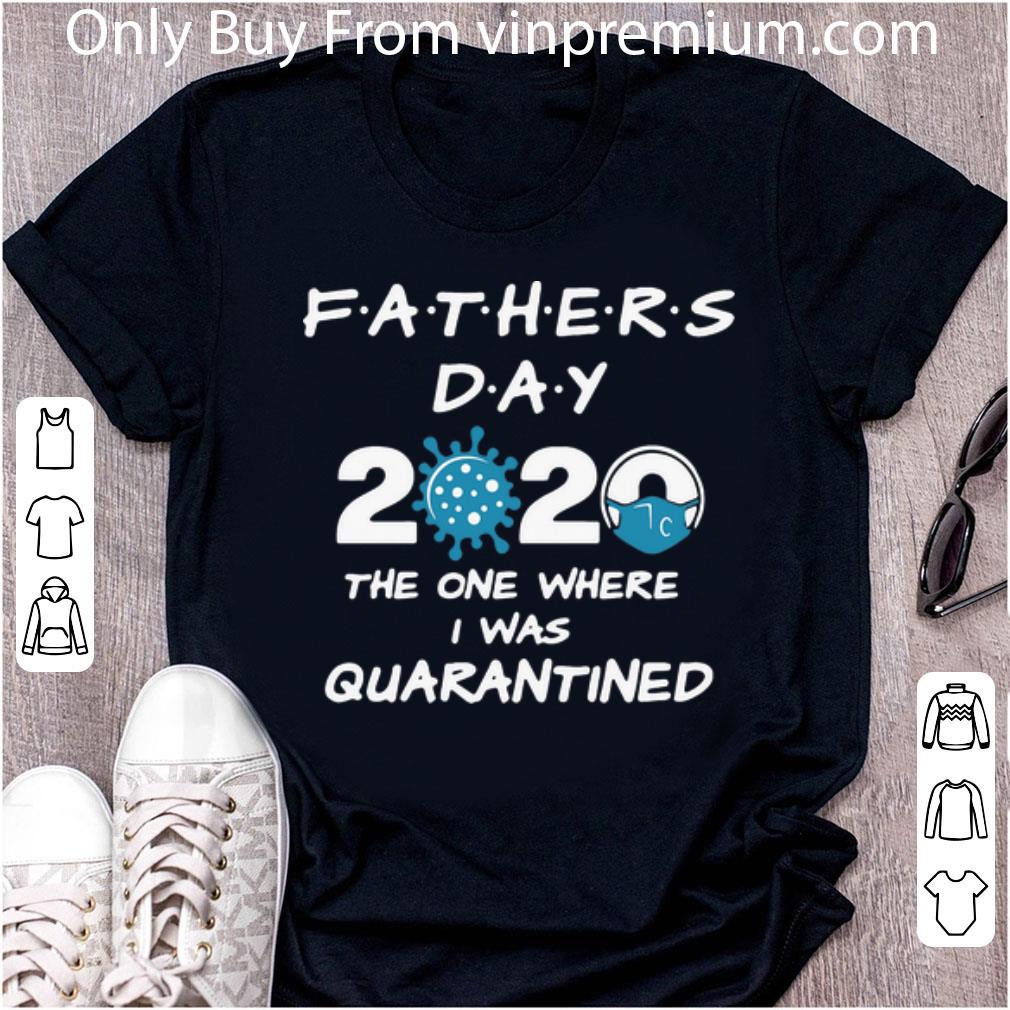 Hot Father's Day 2020 Covid-19 The One Where I Was Quarantined shirt