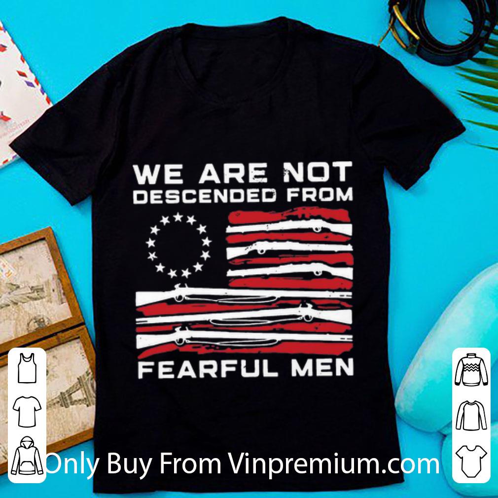 Great Betsy Ross Flag We Are Not Descended From Fearful Men shirt