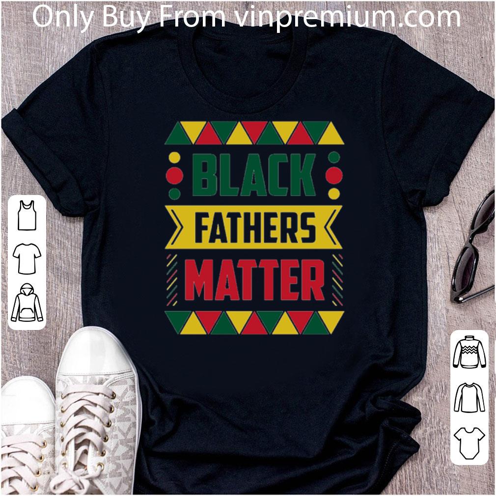 Nice Black Fathers Matter Happy Father's Day shirt