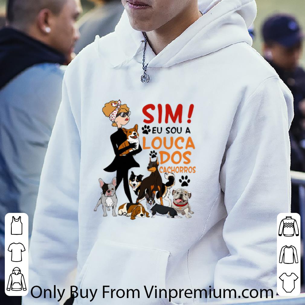 693b1847 hot sim eu sou a louca dos cachorros dog lovers shirt 4 - Hot Sim Eu Sou A Louca Dos Cachorros Dog Lovers shirt