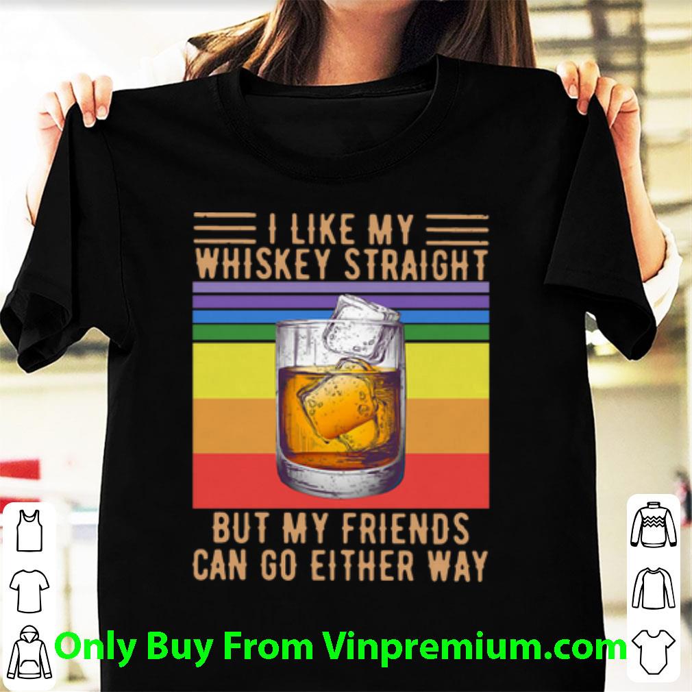 Top Vintage LGBT I Like My Whiskey Straight But My Friends Can Go Either Way shirt
