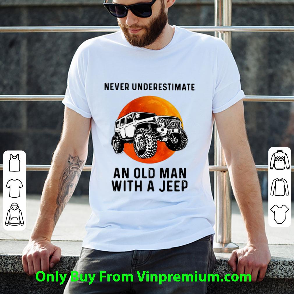 Pretty Never Underestimate An Old Man With A Jeep shirt