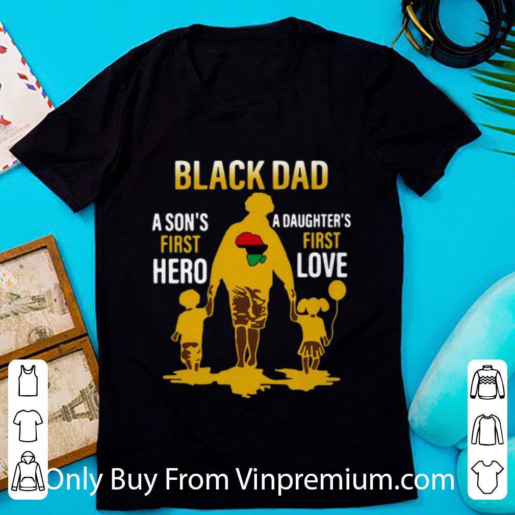 Nice Black Dad A Son's First Hero A Daughter's First Love shirt