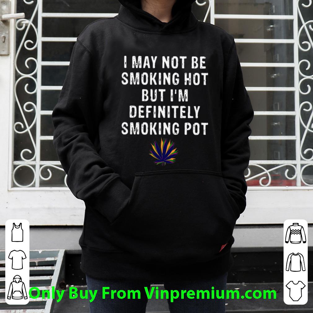 9e0c7757 pretty i may not be smoking hot but i m definitely smoking pot weed shirt 4 - Pretty I May Not Be Smoking Hot But I’m Definitely Smoking Pot Weed shirt