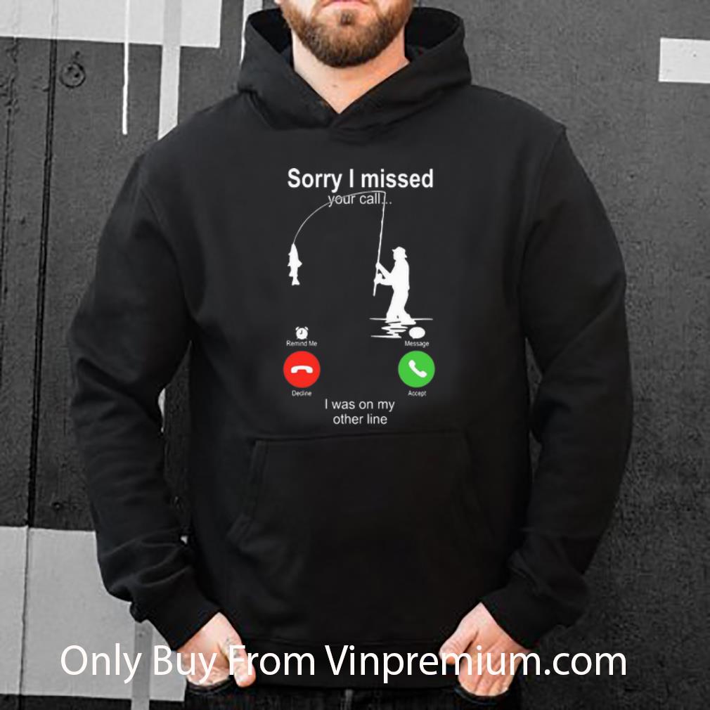9edaba62 original fishing sorry i missed your call i was on my other line shirt 4 - Original Fishing Sorry I Missed Your Call I Was On My Other Line shirt