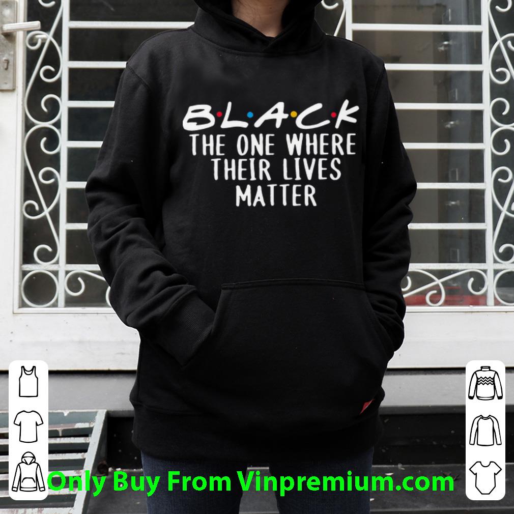 a95307e0 hot black the one where their lives matter shirt 4 - Hot Black The One Where Their Lives Matter shirt
