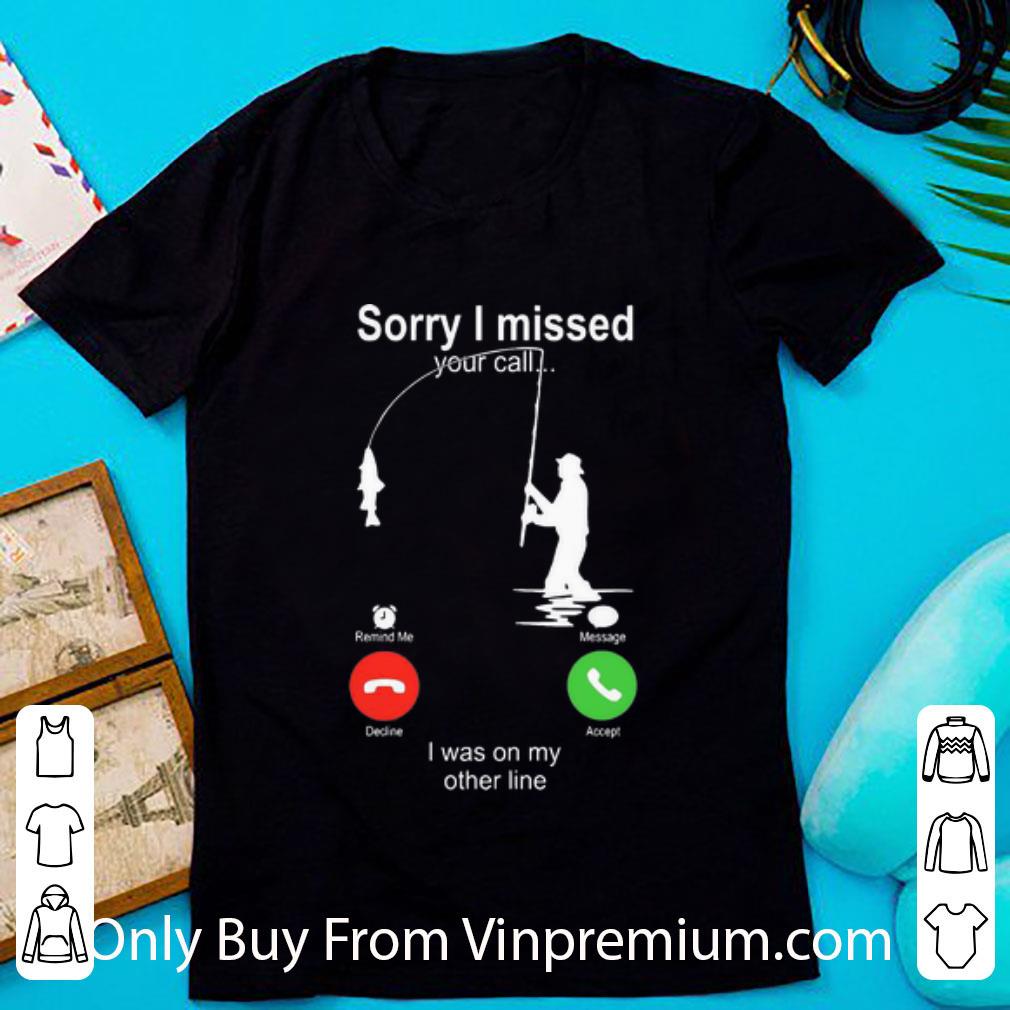 Original Fishing Sorry I Missed Your Call I Was On My Other Line shirt