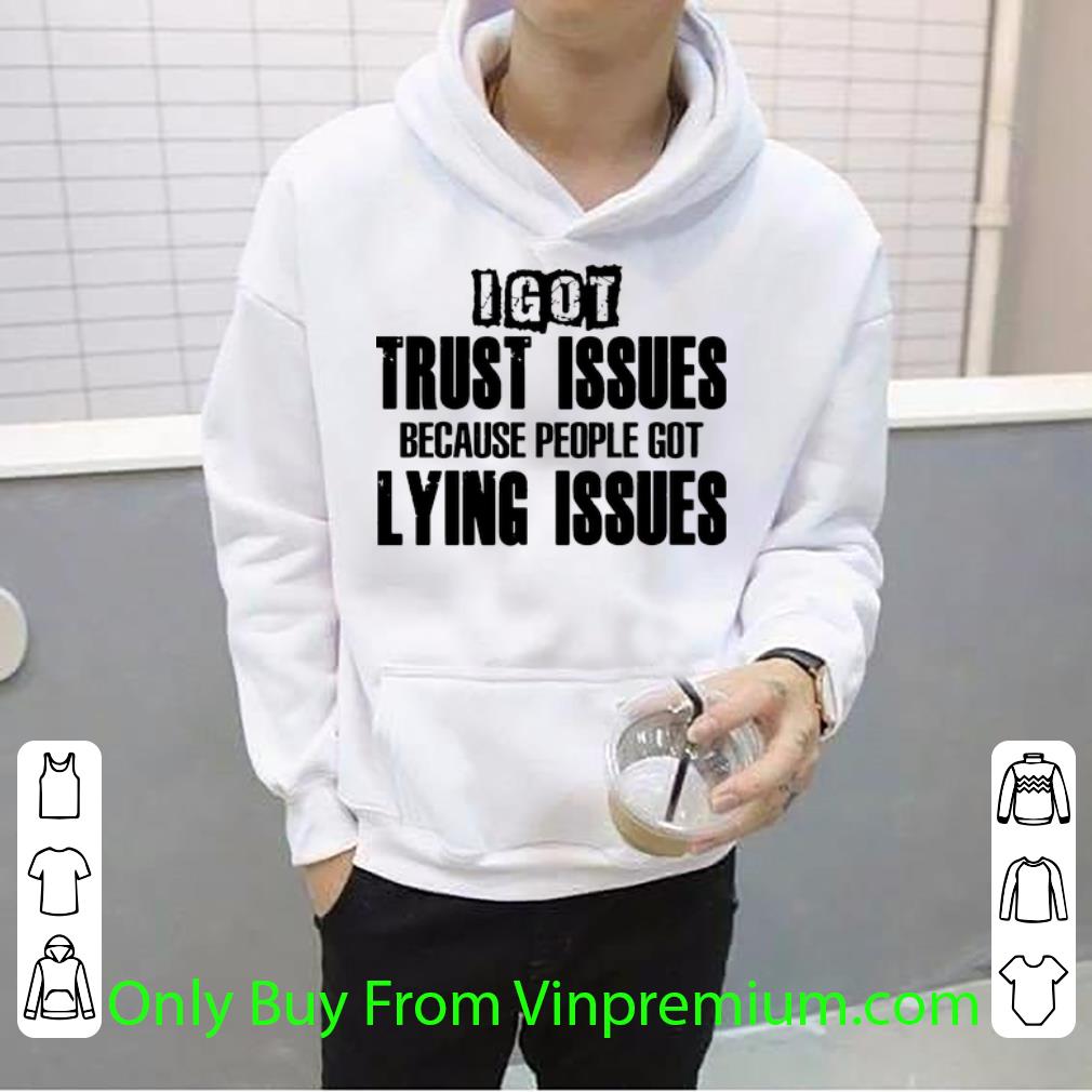 bcdd913a premium i got trust issues because people got lying issues shirt 4 - Premium I Got Trust Issues Because People Got Lying Issues shirt