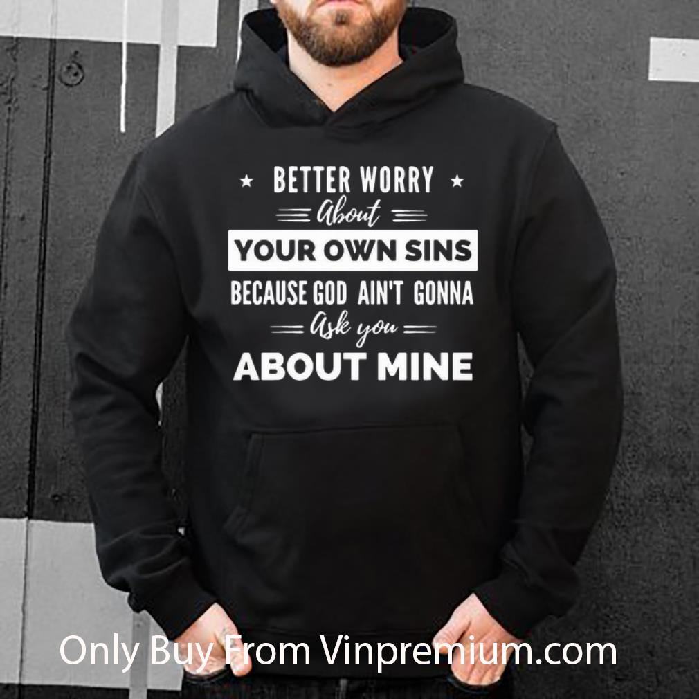 c272bd68 original better worry about your own sins god ain t gonna ask you about mine shirt 4 - Original Better Worry About Your Own Sins God Ain’t Gonna Ask You About Mine shirt