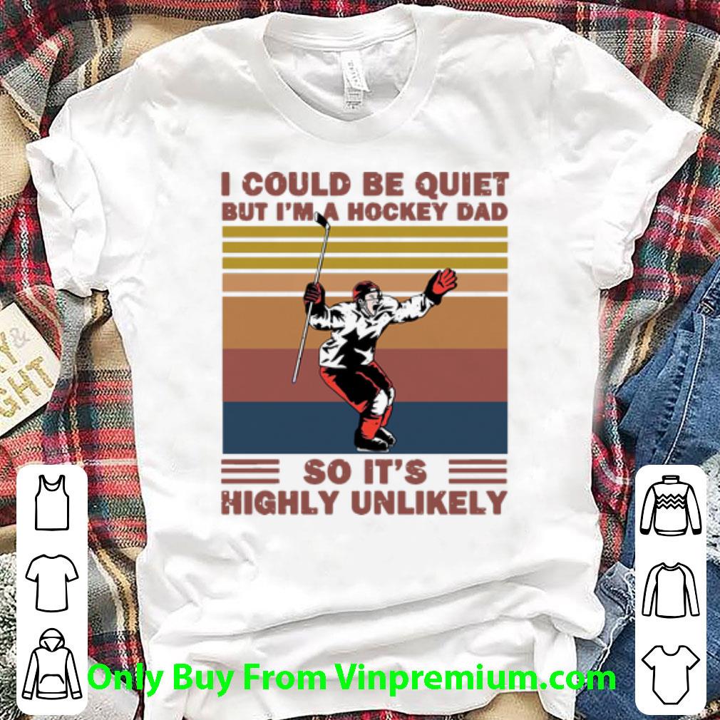 Top Vintage I Could Be Quiet But I’m A Hockey Dad So It’s Highly Unlikely shirt