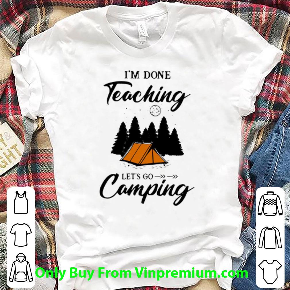Nice I’m Done Teaching Let’s Go Camping shirt
