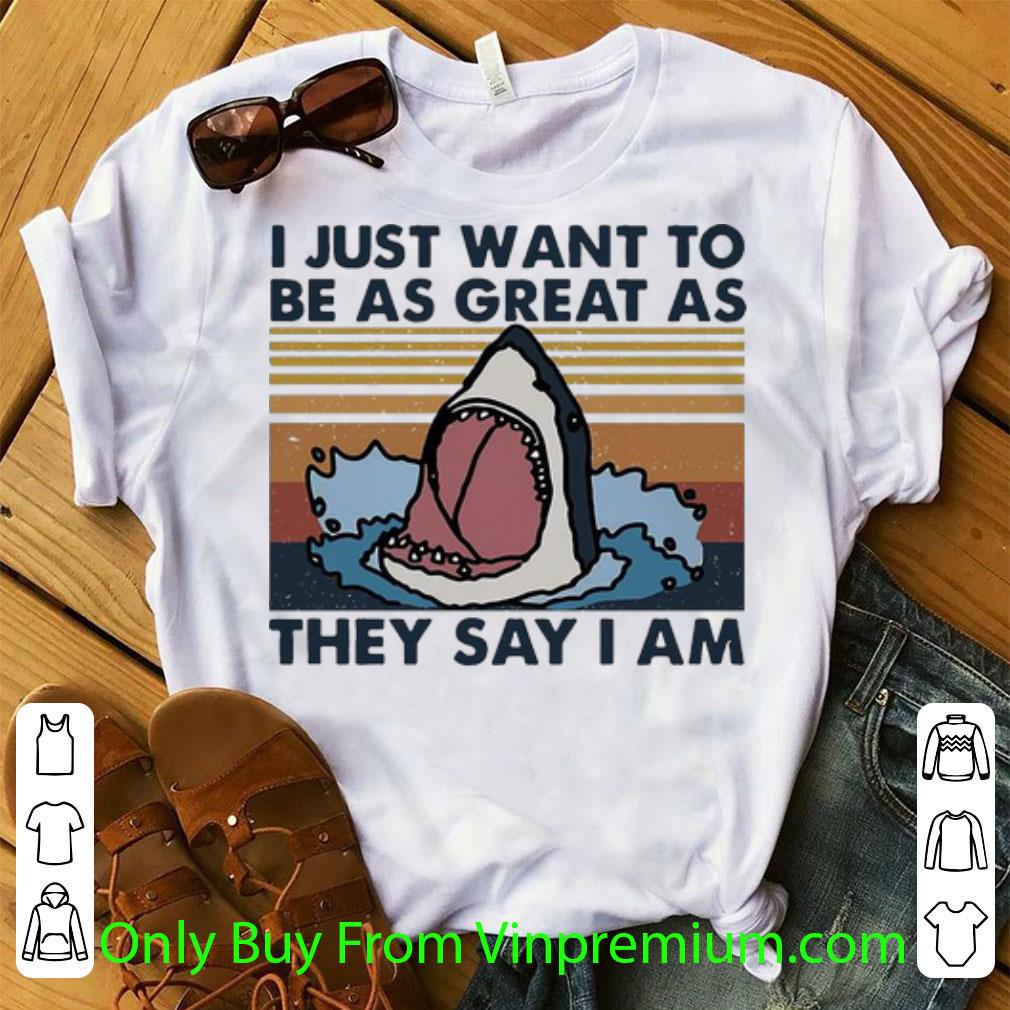 Official Vintage Shark I Just Want To Be As Great As They Say I Am shirt