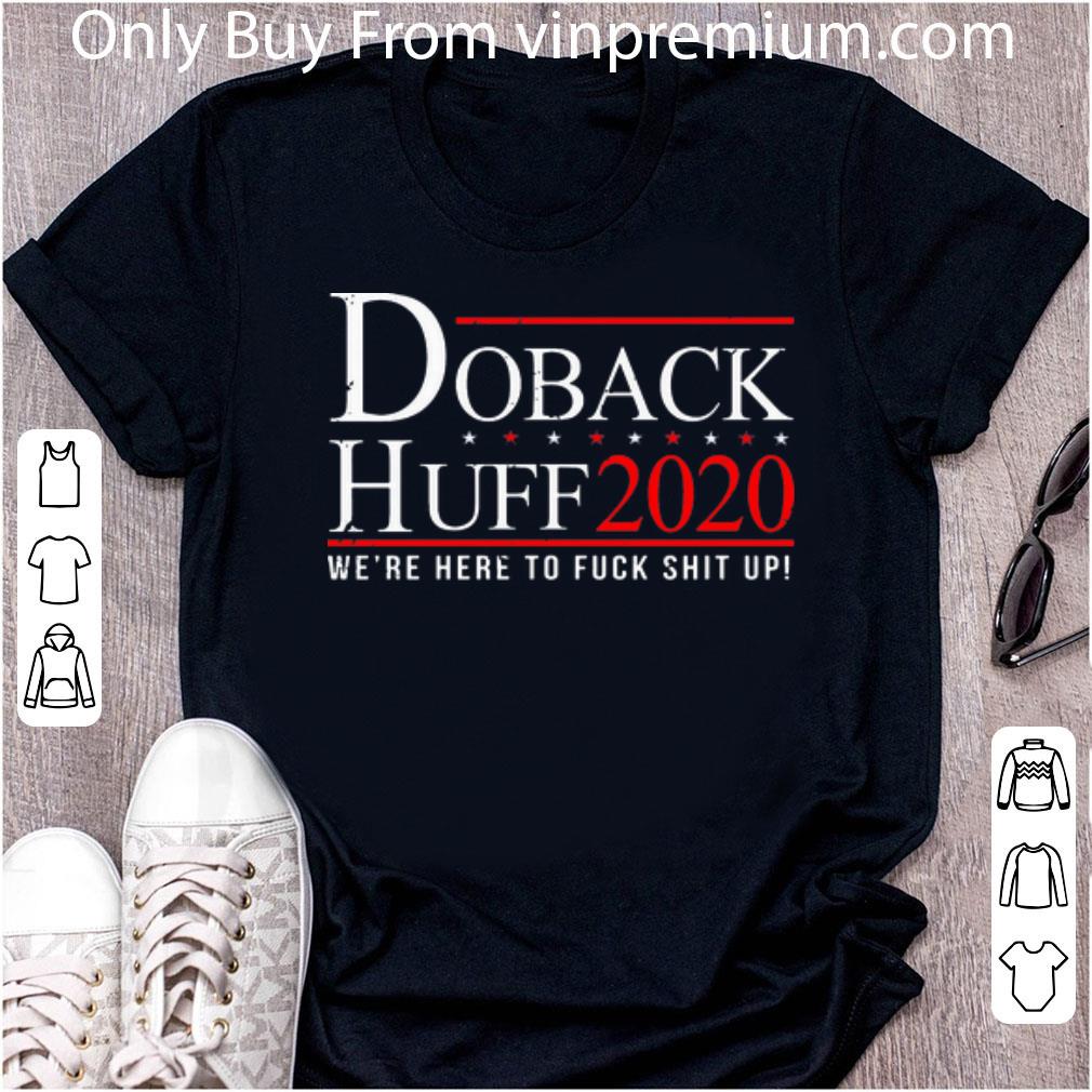 Premium Doback Huff 2020 We’re Here To Fuck Shit Up shirt
