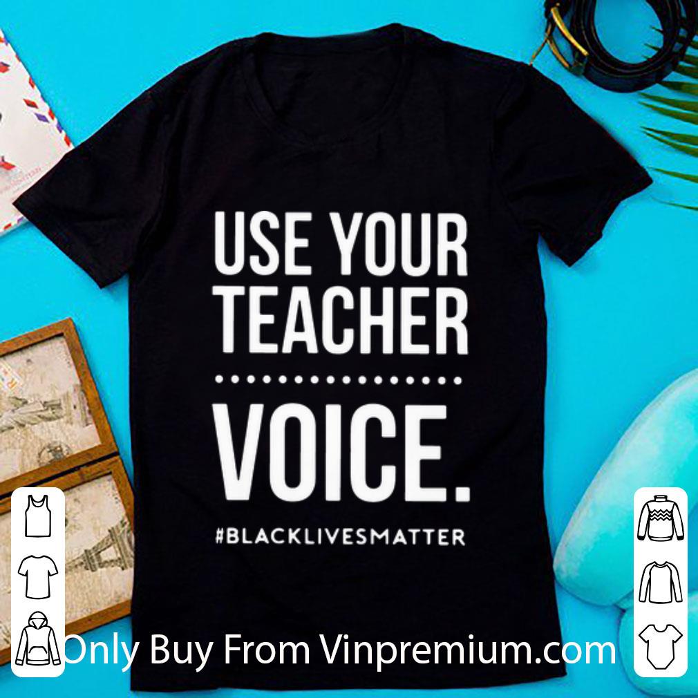 Hot Use Your Teacher Voice #BlackLivesMatter shirt
