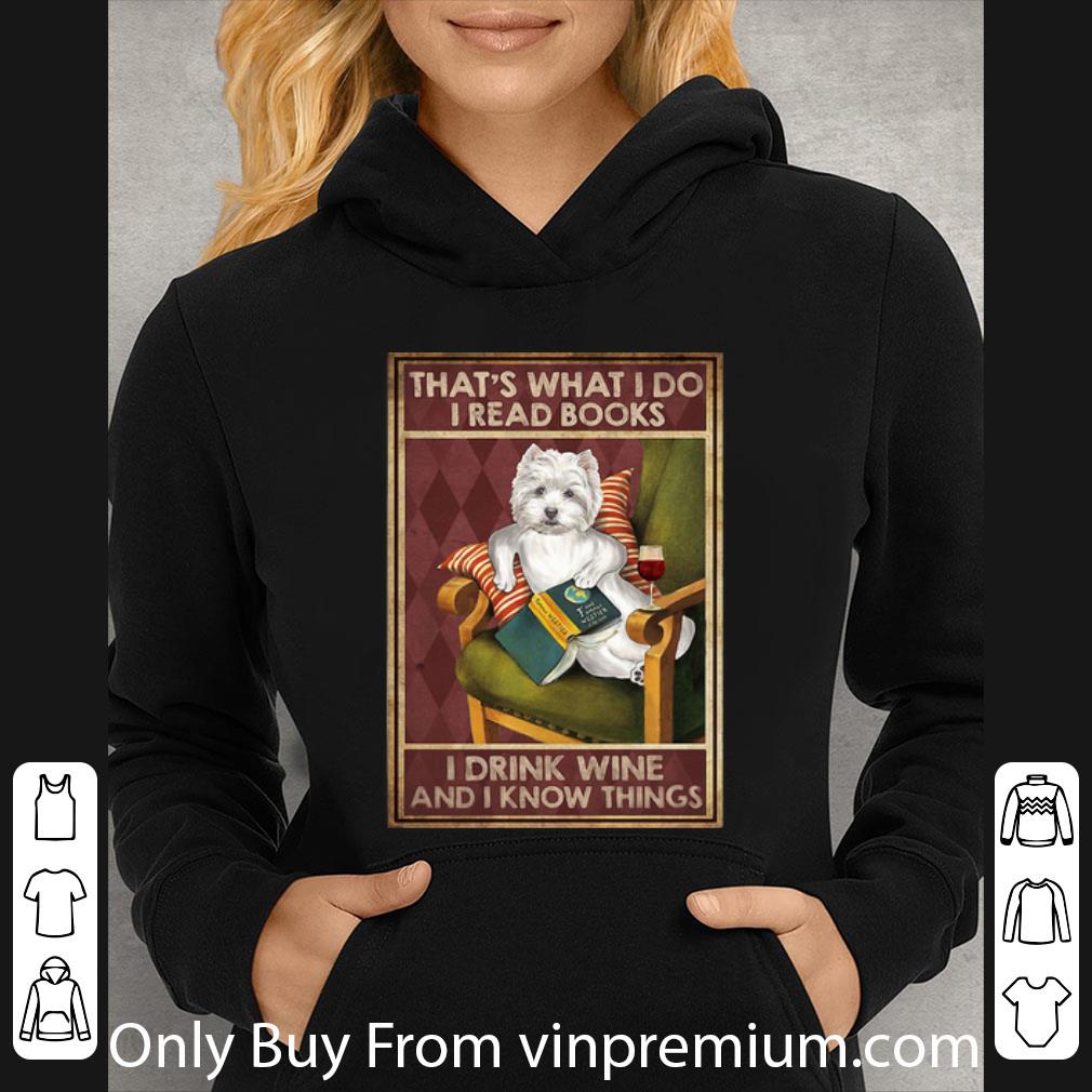 ef737e8f great westie that s what i do i read books i drink wine and i know things shirt 4 - Great Westie That’s What I Do I Read Books I Drink Wine And I Know Things shirt