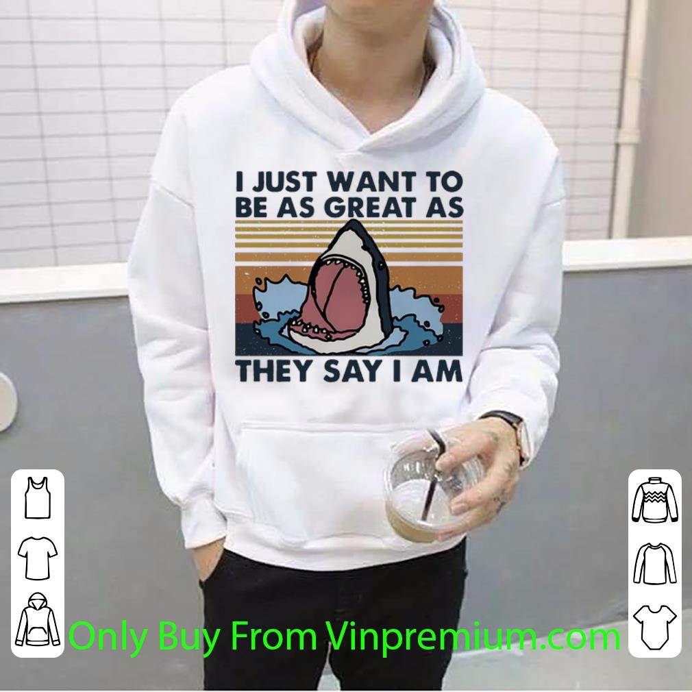 f2119f93 official vintage shark i just want to be as great as they say i am shirt 4 - Official Vintage Shark I Just Want To Be As Great As They Say I Am shirt