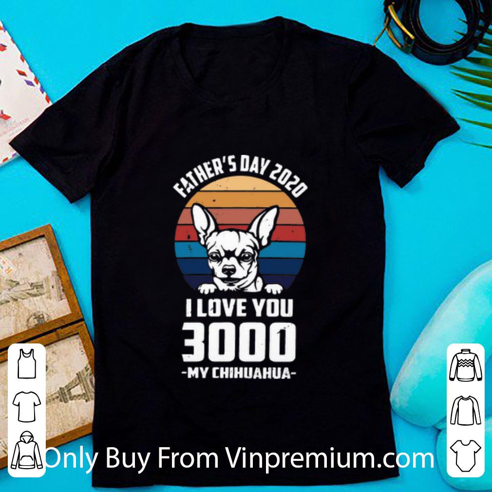 Nice Vintage Father’s Day 2020 I Love You 3000 My Chihuahua shirt