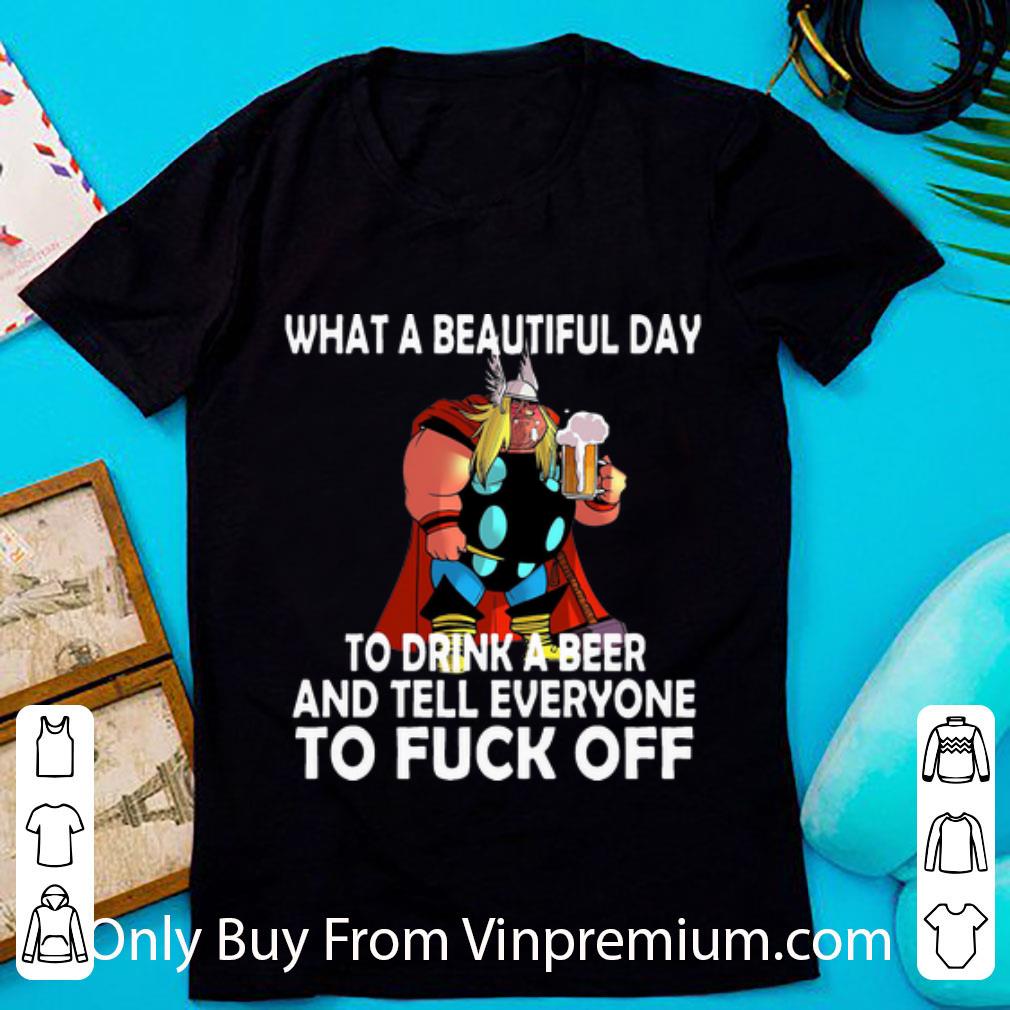 Official Thor What A Beautiful Day To Drink A Beer And Tell Everyone To Fuck Off shirt
