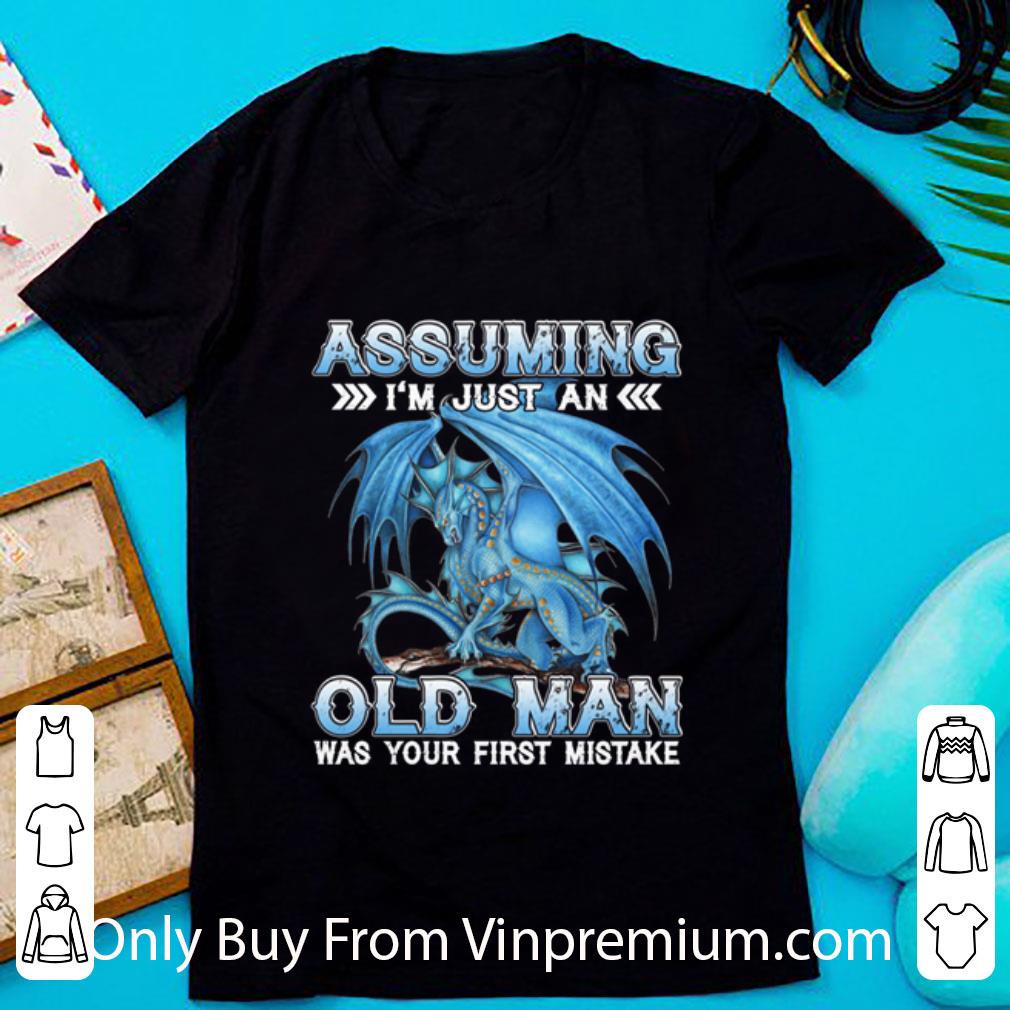 Hot Blue Dragon Assuming I'm Just An Old Man Was Your First Mistake shirt