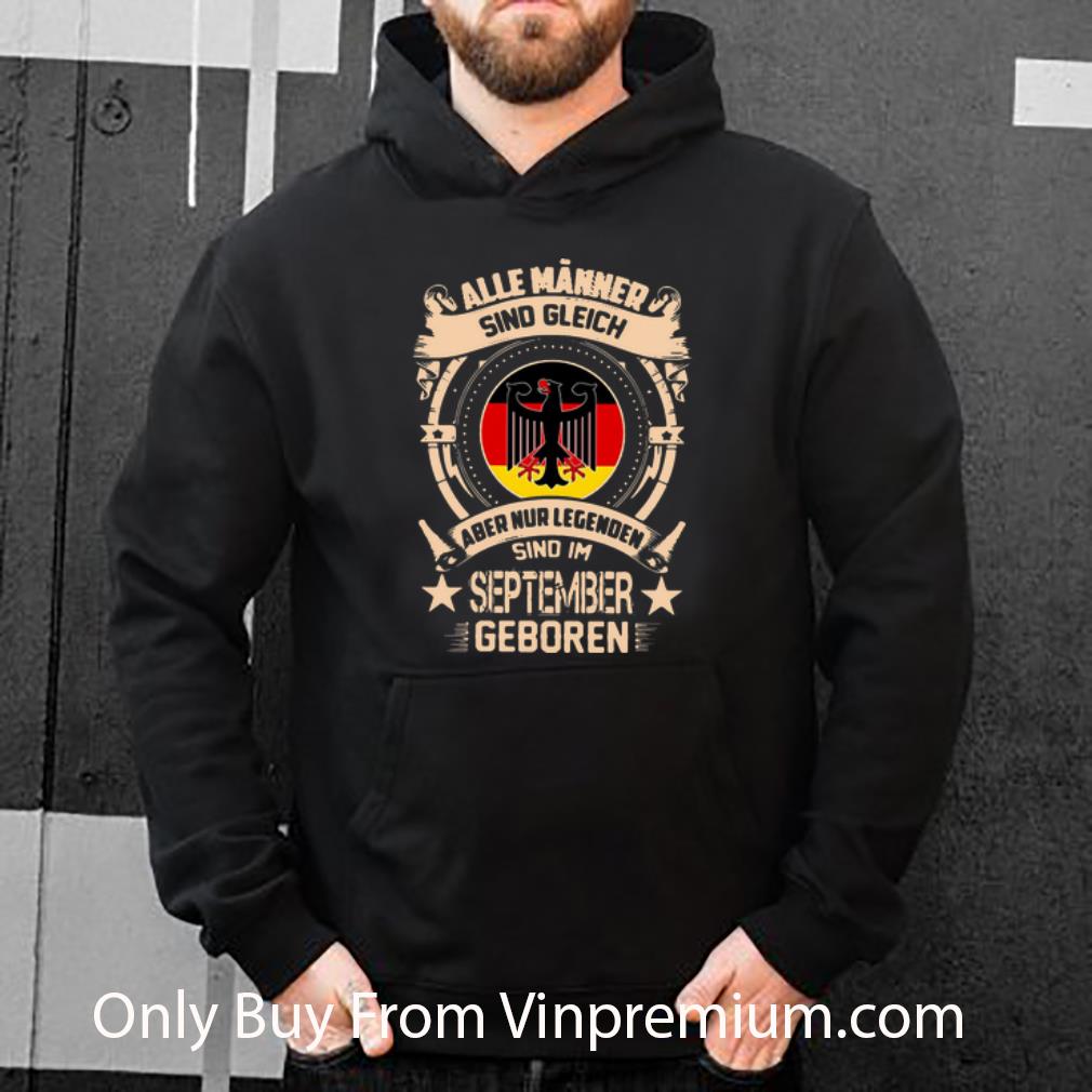3cebf89f great alle männer sind gleich aber nur legenden sind im september geboren shirt 4 - Great Alle Männer Sind Gleich Aber Nur Legenden Sind Im September Geboren shirt