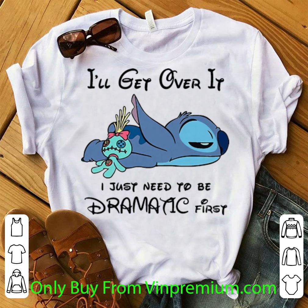 Awesome Stitch I’ll Get Over It I Just Need To Be Dramatic First shirt