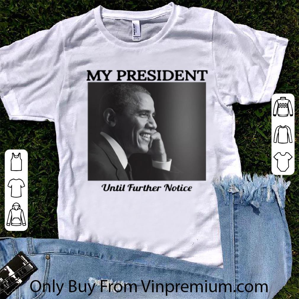 Hot Barack Obama My President Until Further Notice shirt