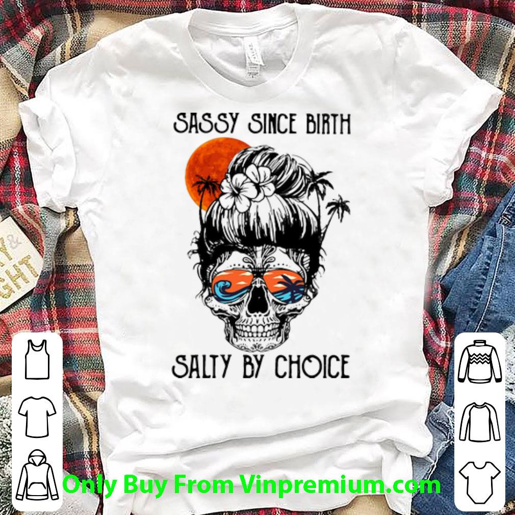 Great Skull Ocean Sassy Since Birth Salty By Choice shirt