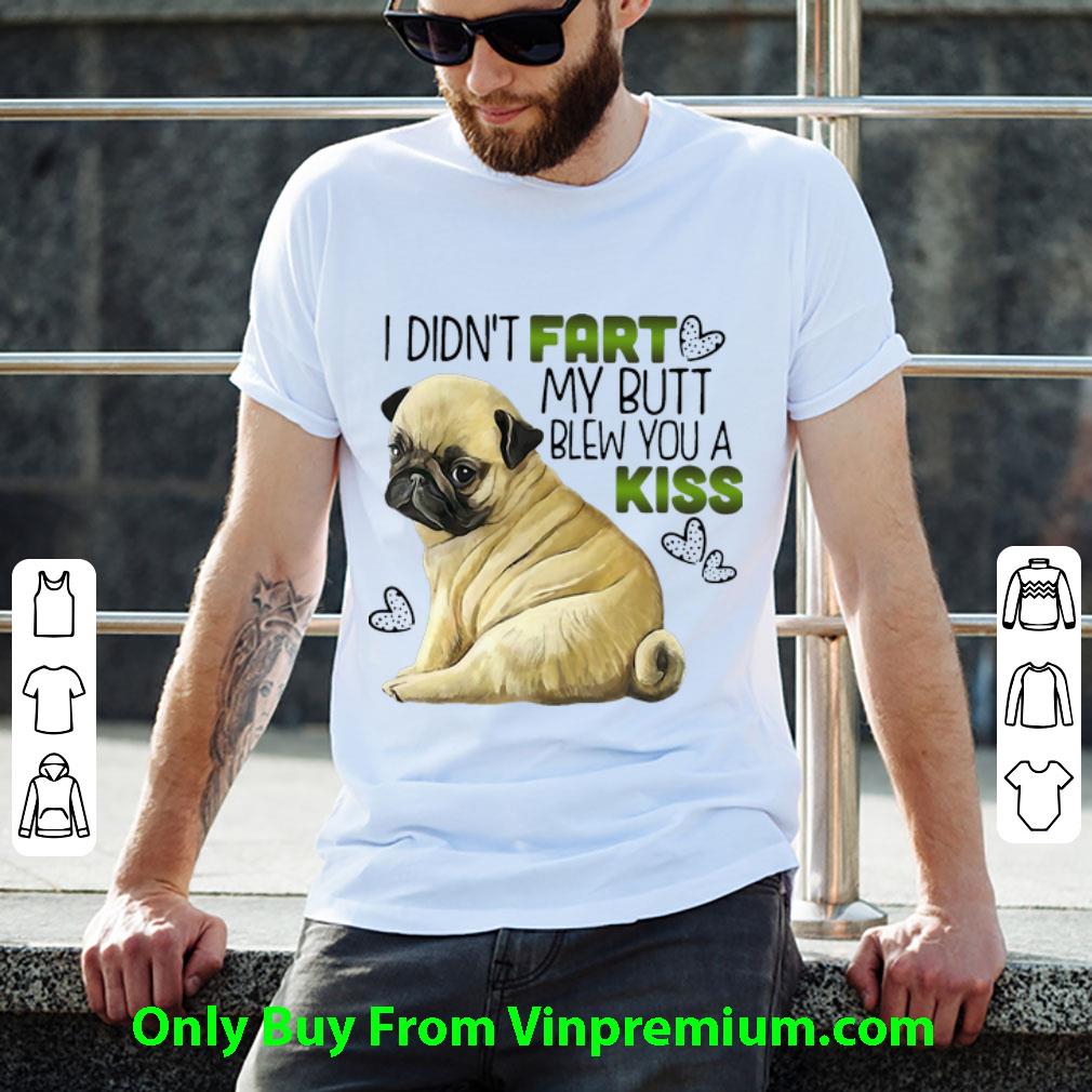 Top Pug I Didn’t Fart My Butt Blew You A Kiss shirt