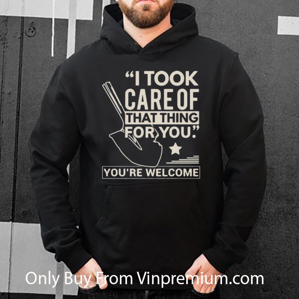 5fc51b0e pretty i took care of that thing for you you re welcome shirt 4 - Pretty I Took Care Of That Thing For You You’re Welcome shirt