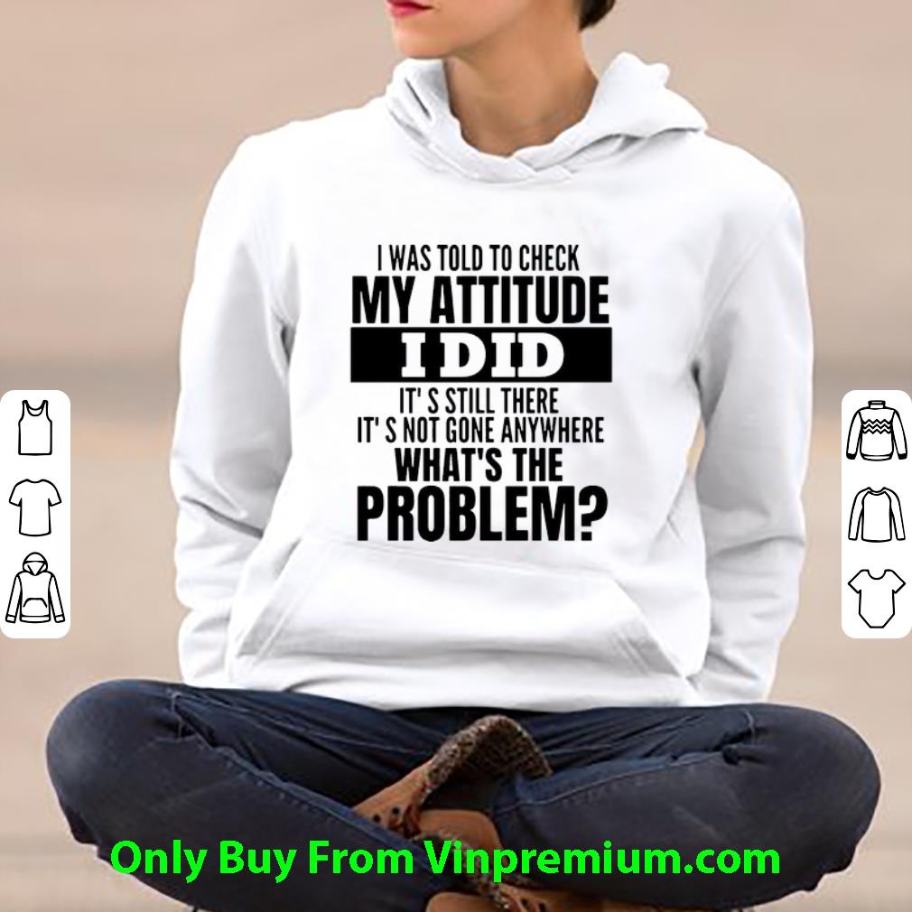 61996de2 top i was told to check my attitude i did it s still there it s not gone anywhere shirt 4 - Top I Was Told To Check My Attitude I Did It’s Still There It’s Not Gone Anywhere shirt