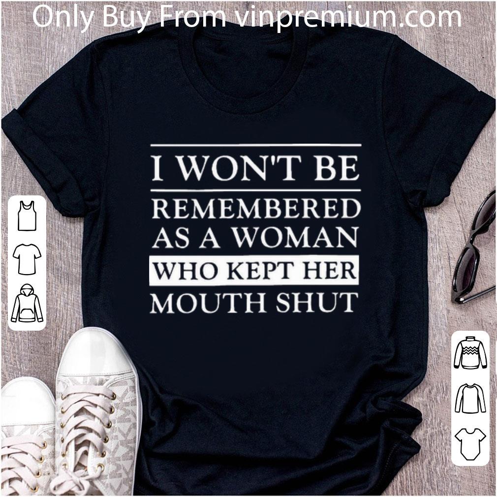 Great I Won’t Be Remembered As A Woman Who Kept Her Mouth Shut shirt