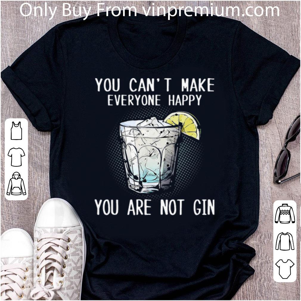 Premium Wine You Can’t Make Everyone Happy You Are Not Gin shirt