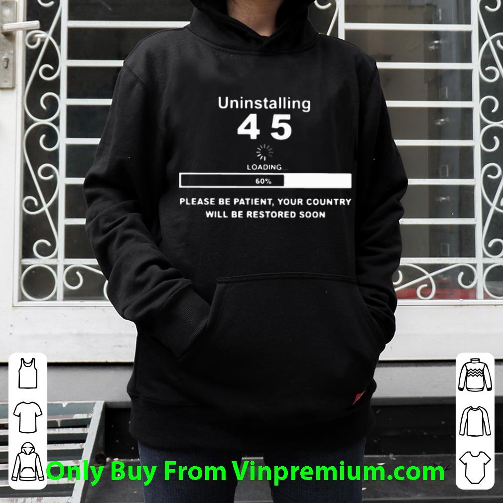 77479892 awesome uninstalling 45 loading please be patient your country will be restored soon shirt 4 - Awesome Uninstalling 45 Loading Please Be Patient Your Country Will Be Restored Soon shirt