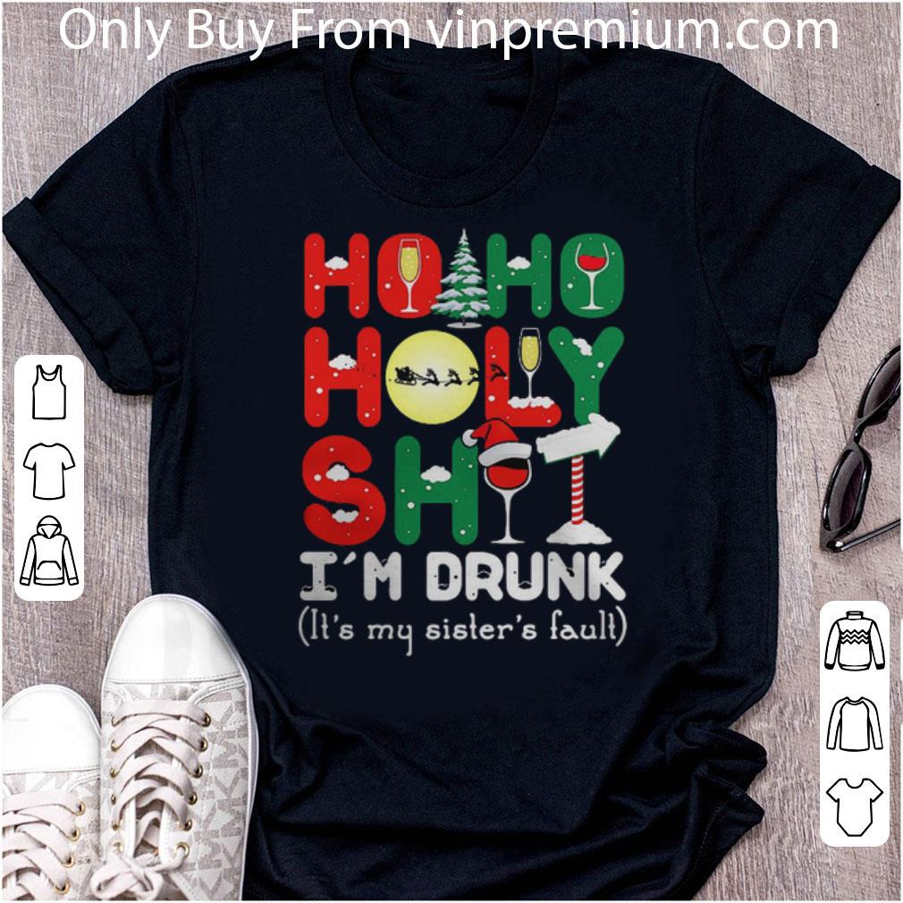 Awesome Ho Ho Holy Shit I’m Drunk It’s My Sister’s Fault Christmas shirt