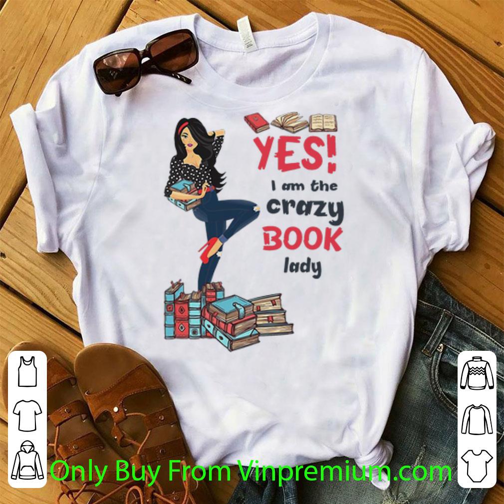 Pretty Yes I Am The Crazy Book Lady Book Lovers shirt