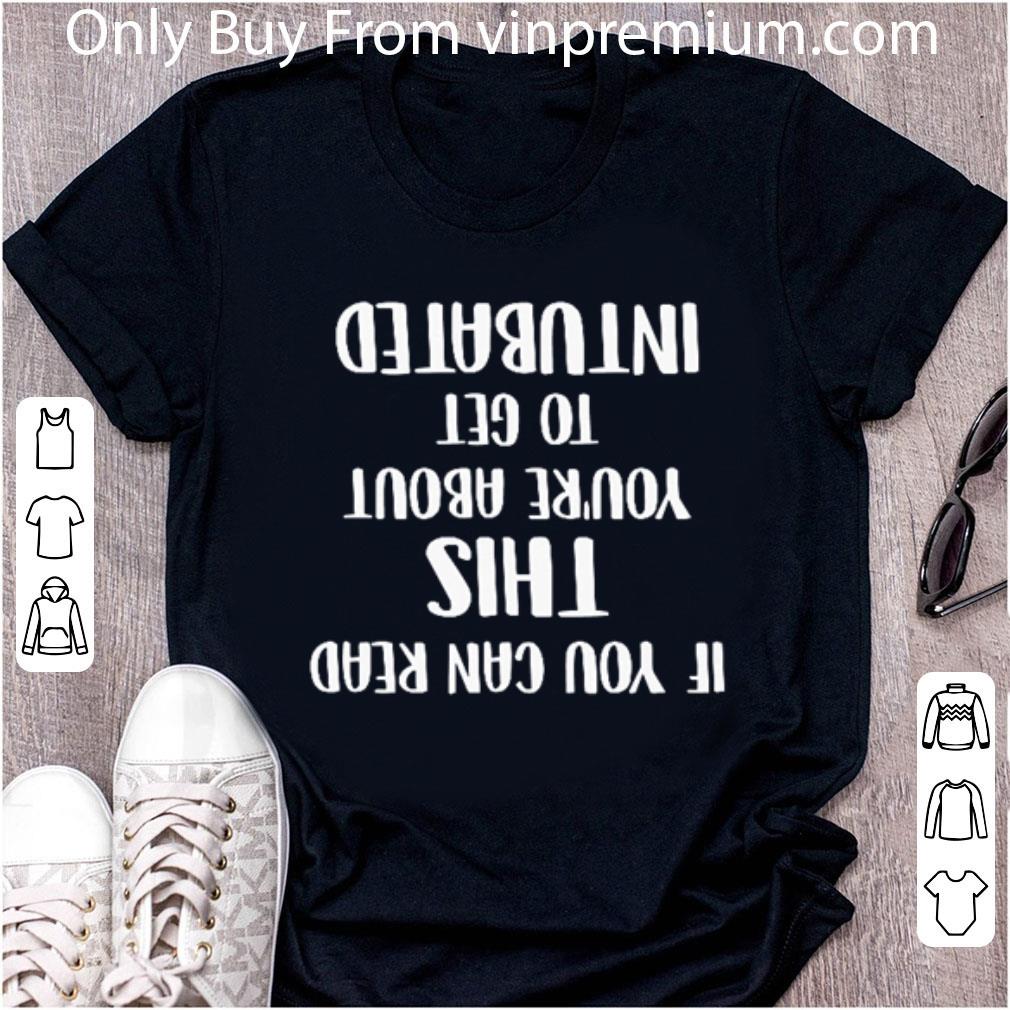 Official If You Can Read This You're About To Get Intubated shirt