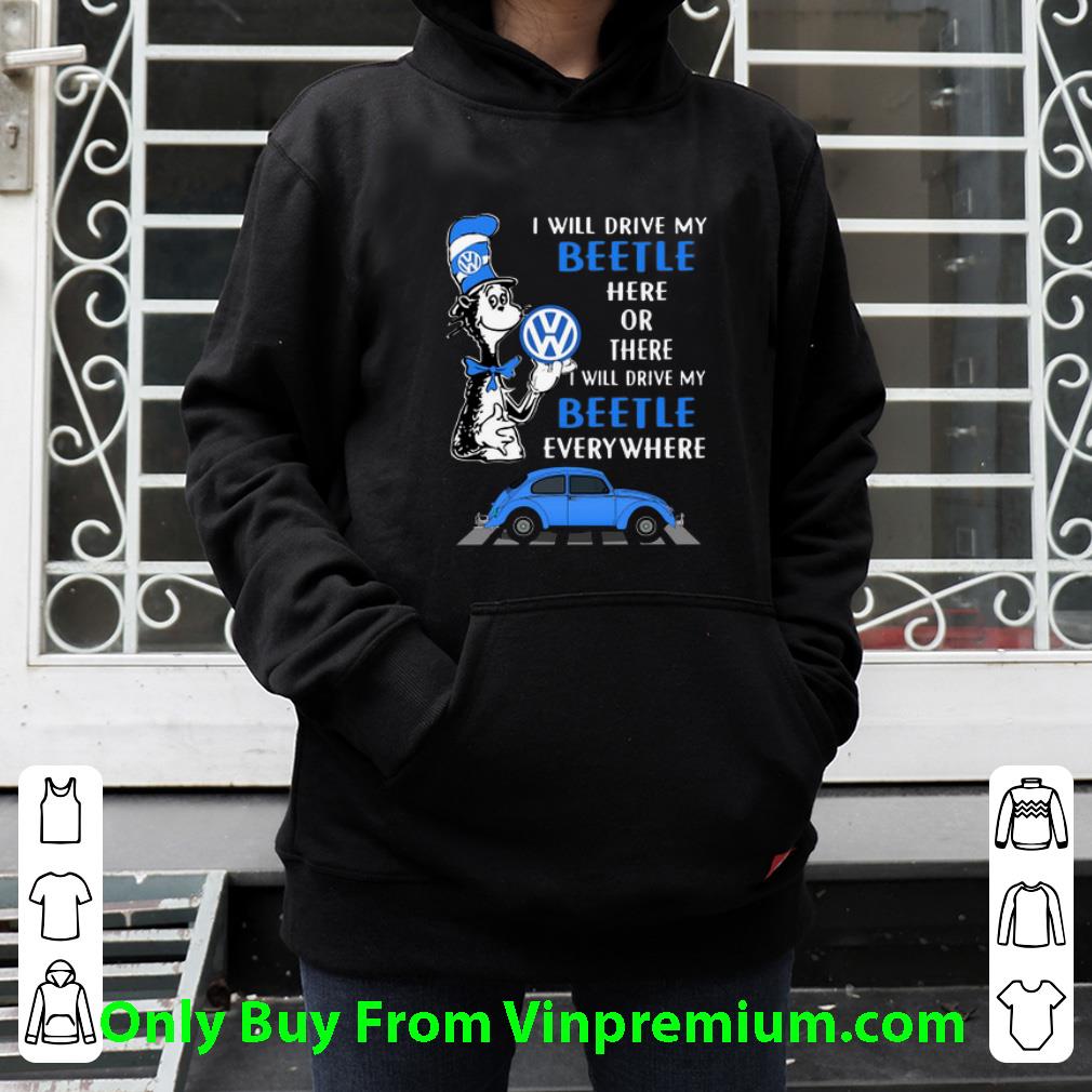 8c811eda original dr seuss i will drive my beetle here or there i will drive my shirt 4 - Original Dr. Seuss I Will Drive My Beetle Here Or There I Will Drive My shirt